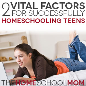 TheHomeSchoolMom Blog: 2 Vital Factors for Successfully Homeschooling Teens