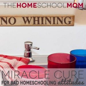The Miracle Cure for Bad Homeschooling Attitudes