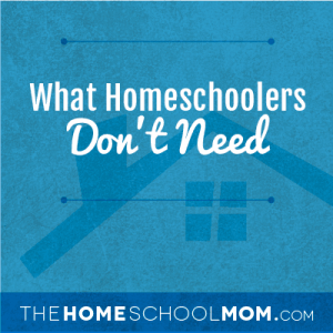 What Homeschoolers Don't Need