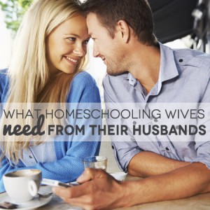 What Homeschooling Wives Need From Their Husbands