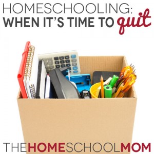 TheHomeSchoolMom Blog: When It's Time to Quit Homeschooling